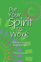 Put Your Spirit to Work - Making a Living Being Yourself - Deborah Knox